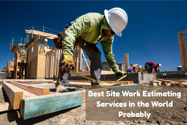 Best Site Work Estimating Services in the World Probably